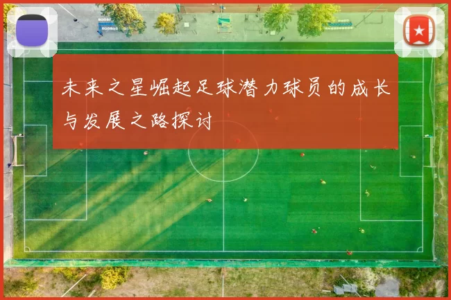 未来之星崛起足球潜力球员的成长与发展之路探讨